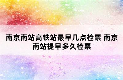 南京南站高铁站最早几点检票 南京南站提早多久检票